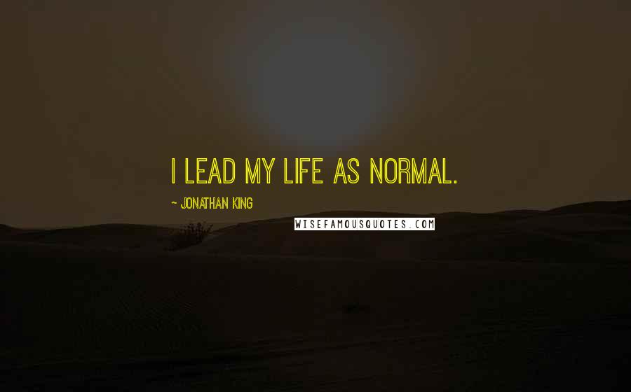 Jonathan King quotes: I lead my life as normal.