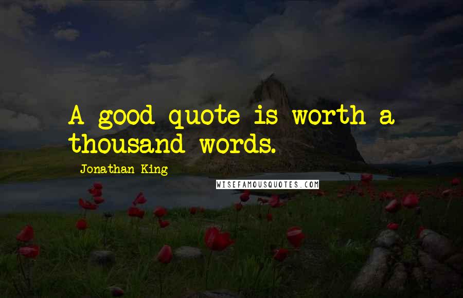 Jonathan King quotes: A good quote is worth a thousand words.