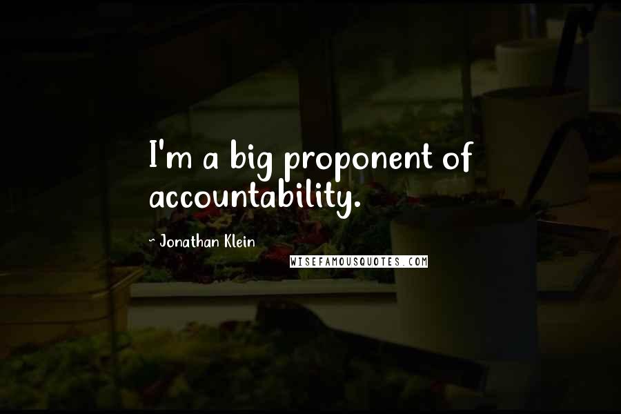Jonathan Klein quotes: I'm a big proponent of accountability.