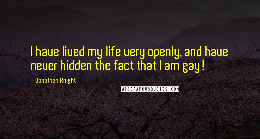 Jonathan Knight quotes: I have lived my life very openly, and have never hidden the fact that I am gay!