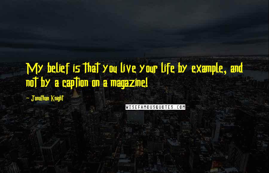 Jonathan Knight quotes: My belief is that you live your life by example, and not by a caption on a magazine!