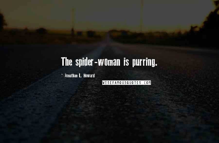 Jonathan L. Howard quotes: The spider-woman is purring.