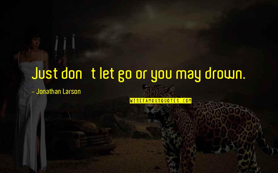 Jonathan Larson Quotes By Jonathan Larson: Just don't let go or you may drown.