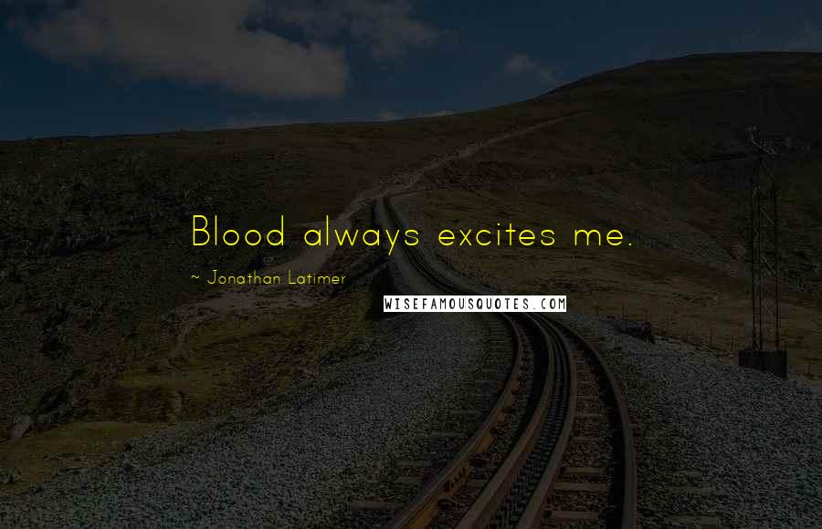 Jonathan Latimer quotes: Blood always excites me.