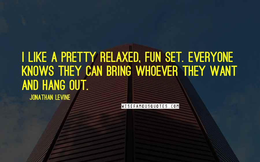 Jonathan Levine quotes: I like a pretty relaxed, fun set. Everyone knows they can bring whoever they want and hang out.