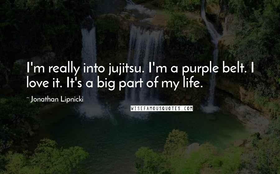 Jonathan Lipnicki quotes: I'm really into jujitsu. I'm a purple belt. I love it. It's a big part of my life.