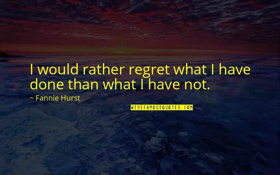 Jonathan Littell Quotes By Fannie Hurst: I would rather regret what I have done
