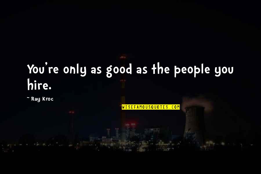 Jonathan Lockwood Huie Inspirational Quotes By Ray Kroc: You're only as good as the people you
