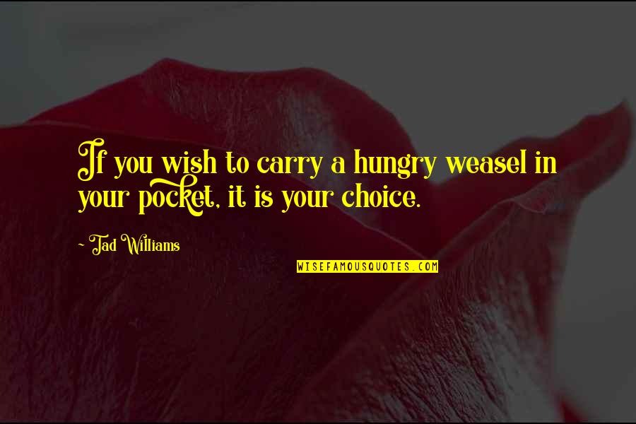 Jonathan Lockwood Huie Inspirational Quotes By Tad Williams: If you wish to carry a hungry weasel