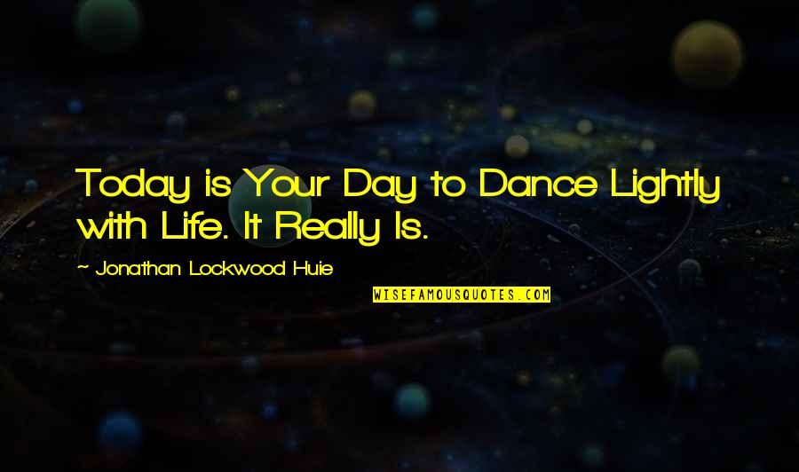 Jonathan Lockwood Huie Life Quotes By Jonathan Lockwood Huie: Today is Your Day to Dance Lightly with