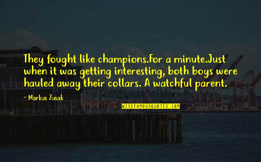 Jonathan Lockwood Huie Life Quotes By Markus Zusak: They fought like champions.For a minute.Just when it