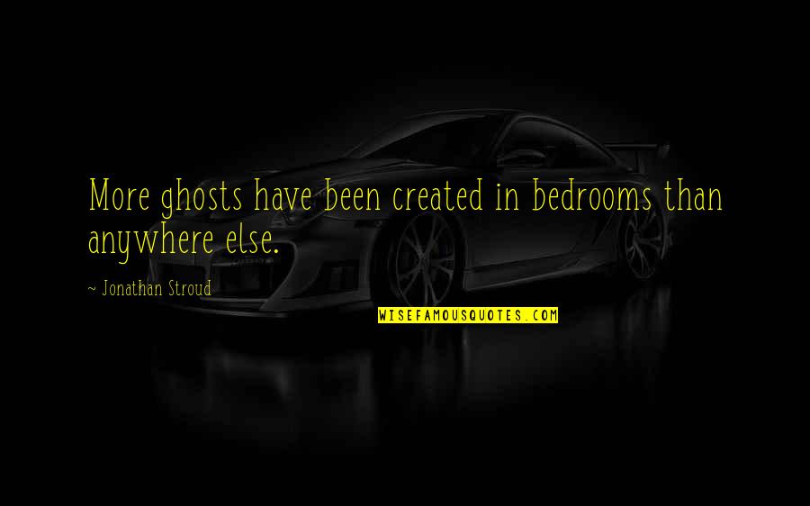 Jonathan Lockwood Quotes By Jonathan Stroud: More ghosts have been created in bedrooms than