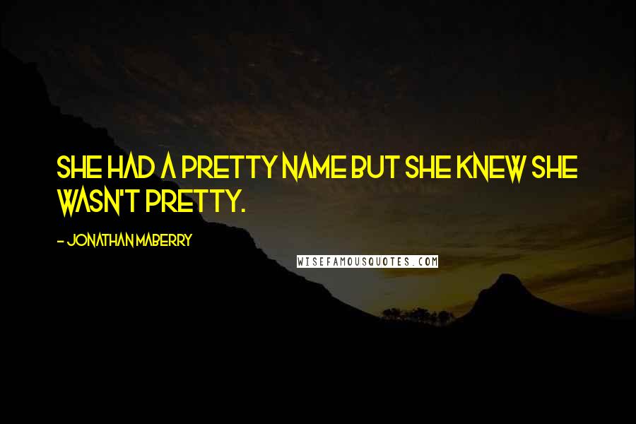 Jonathan Maberry quotes: She had a pretty name but she knew she wasn't pretty.