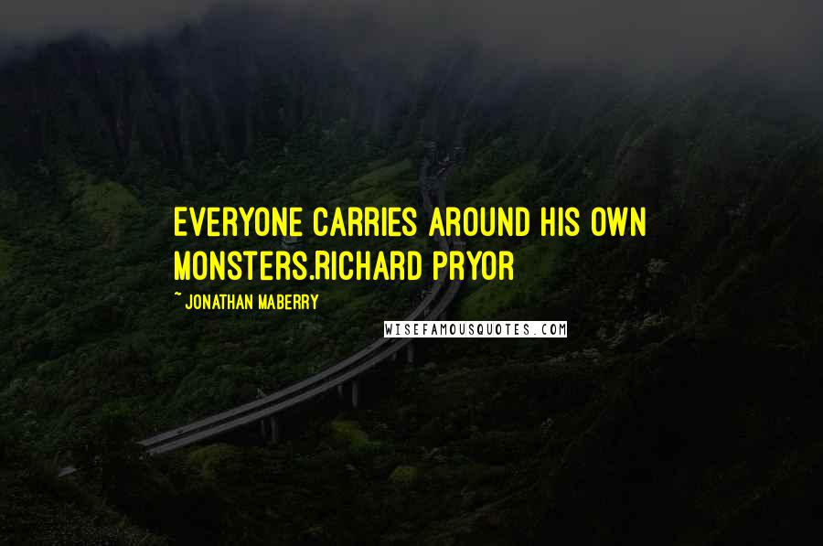 Jonathan Maberry quotes: Everyone carries around his own monsters.Richard Pryor