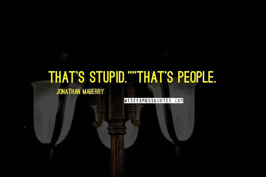 Jonathan Maberry quotes: That's stupid.""That's people.