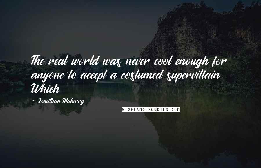 Jonathan Maberry quotes: The real world was never cool enough for anyone to accept a costumed supervillain. Which