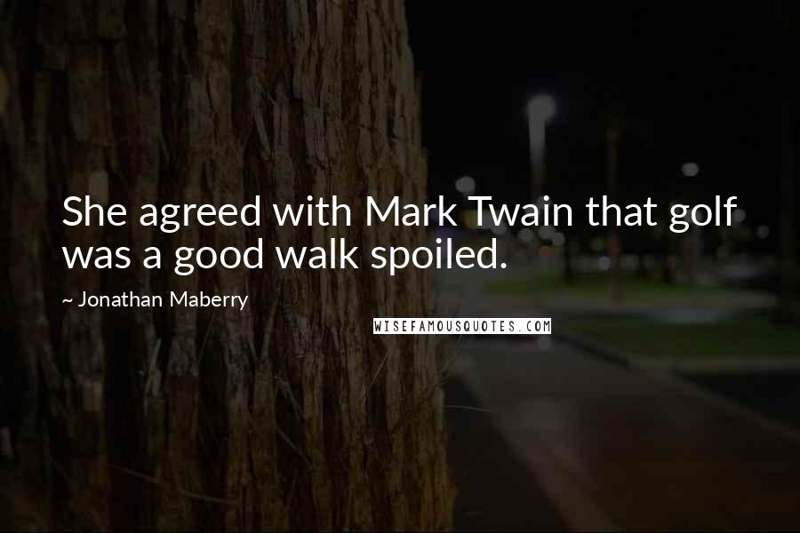 Jonathan Maberry quotes: She agreed with Mark Twain that golf was a good walk spoiled.