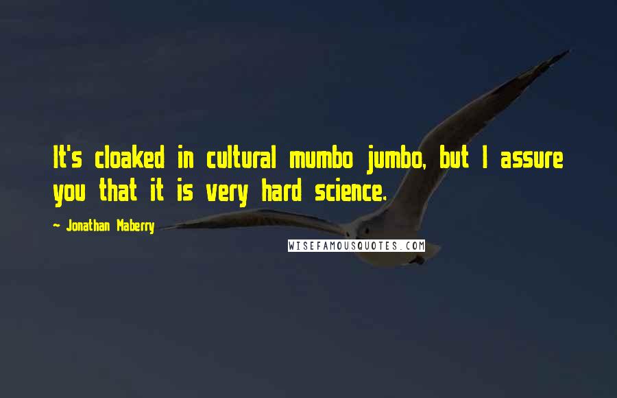 Jonathan Maberry quotes: It's cloaked in cultural mumbo jumbo, but I assure you that it is very hard science.