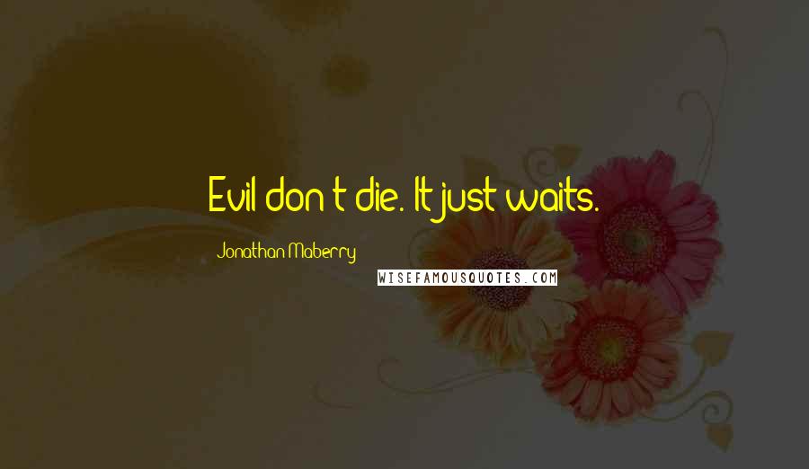 Jonathan Maberry quotes: Evil don't die. It just waits.