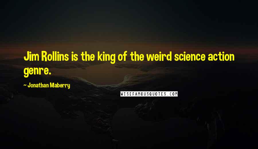Jonathan Maberry quotes: Jim Rollins is the king of the weird science action genre.