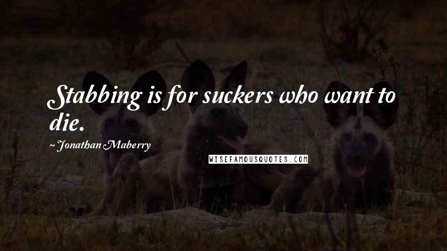 Jonathan Maberry quotes: Stabbing is for suckers who want to die.