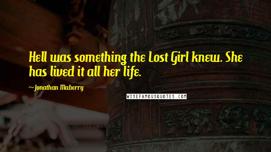 Jonathan Maberry quotes: Hell was something the Lost Girl knew. She has lived it all her life.