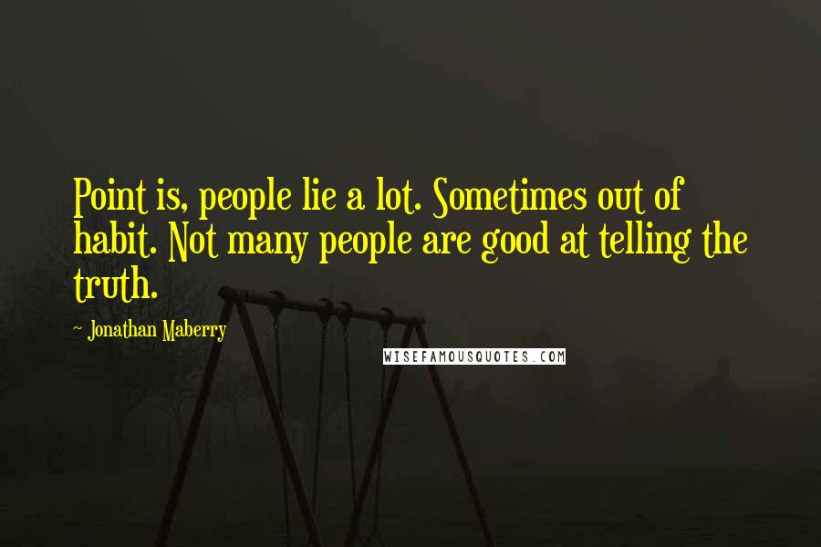 Jonathan Maberry quotes: Point is, people lie a lot. Sometimes out of habit. Not many people are good at telling the truth.