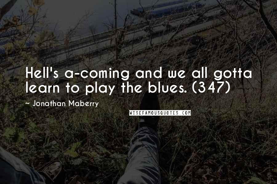 Jonathan Maberry quotes: Hell's a-coming and we all gotta learn to play the blues. (347)