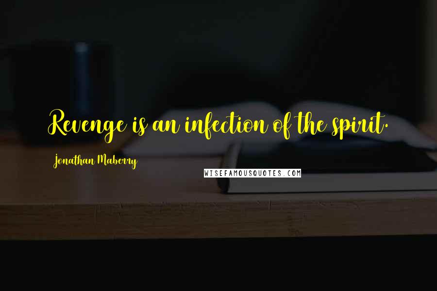 Jonathan Maberry quotes: Revenge is an infection of the spirit.