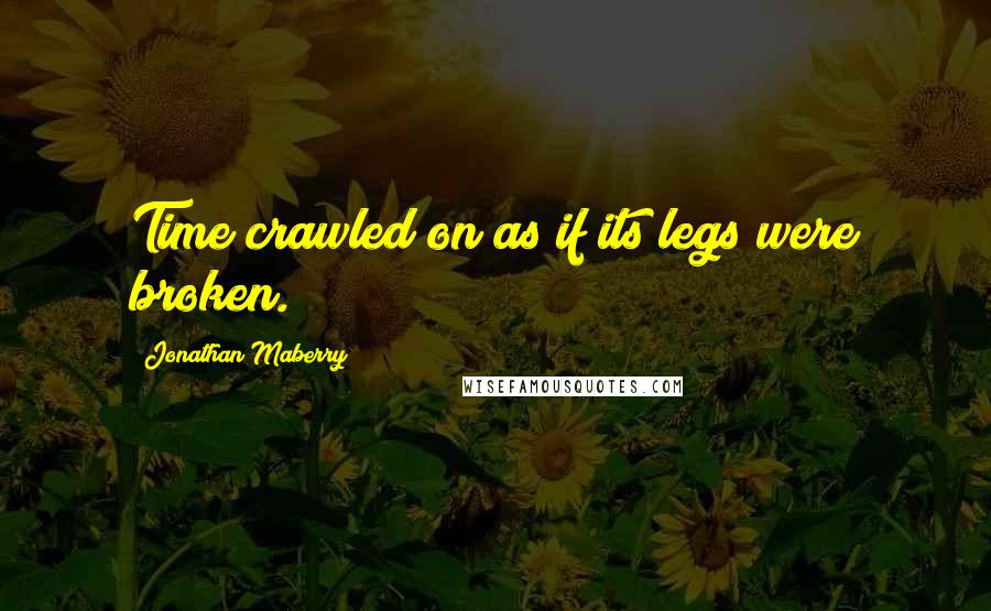 Jonathan Maberry quotes: Time crawled on as if its legs were broken.