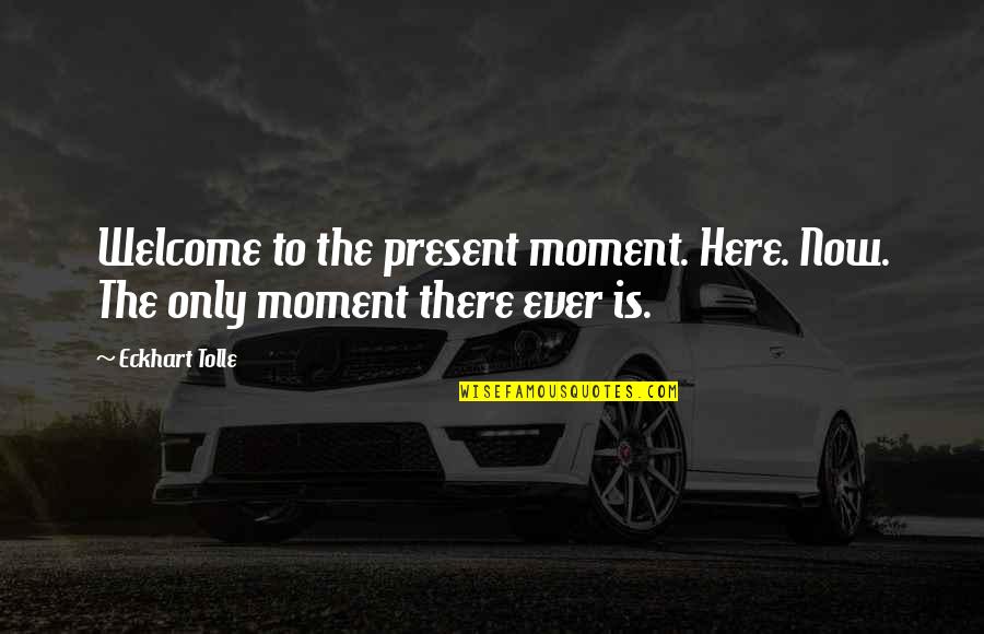 Jonathan Mcreynolds Quotes By Eckhart Tolle: Welcome to the present moment. Here. Now. The
