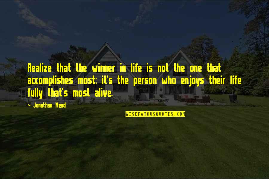 Jonathan Mead Quotes By Jonathan Mead: Realize that the winner in life is not Jonathan Mead Quotes By Jonathan Mead: Realize that the winner in life is not