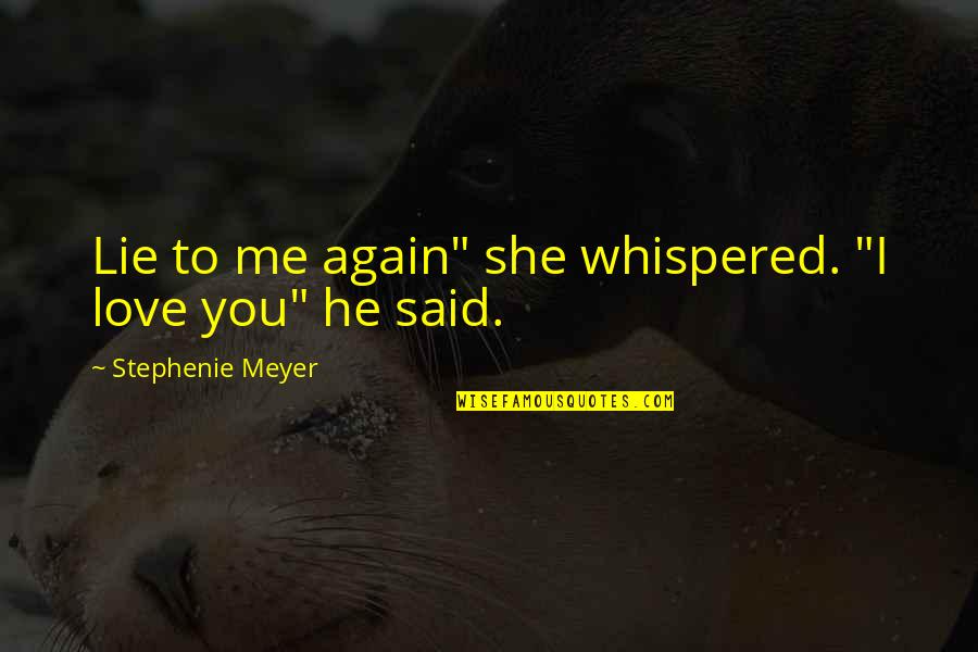 Jonathan Mooney Quotes By Stephenie Meyer: Lie to me again" she whispered. "I love