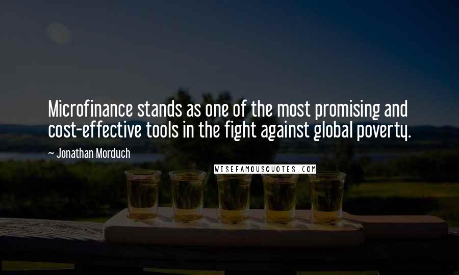 Jonathan Morduch quotes: Microfinance stands as one of the most promising and cost-effective tools in the fight against global poverty.