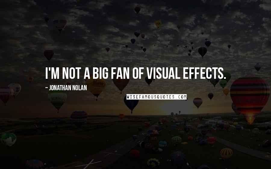 Jonathan Nolan quotes: I'm not a big fan of visual effects.
