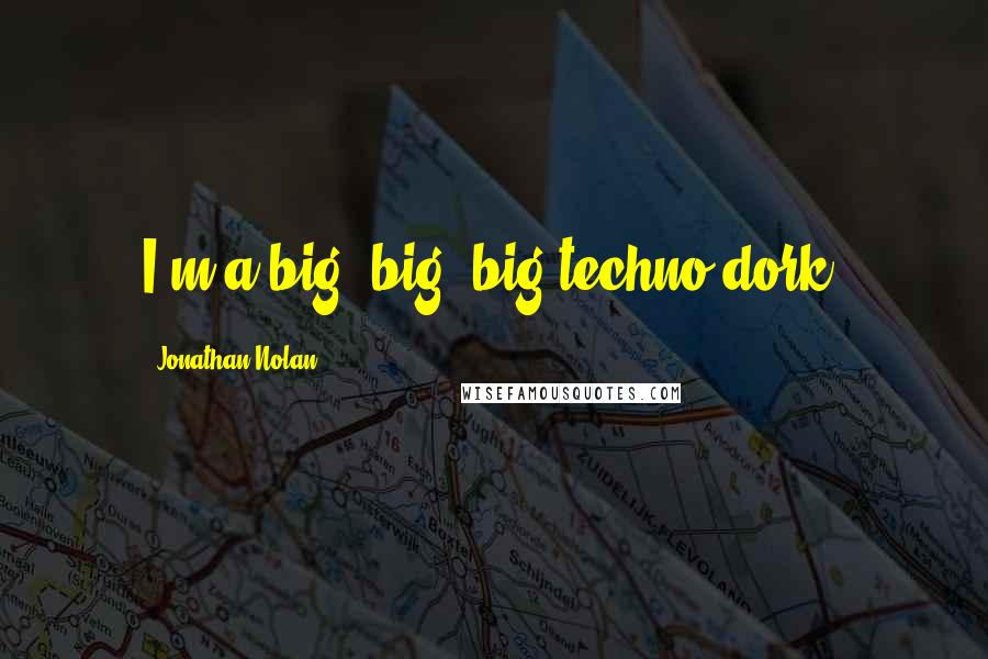 Jonathan Nolan quotes: I'm a big, big, big techno dork.