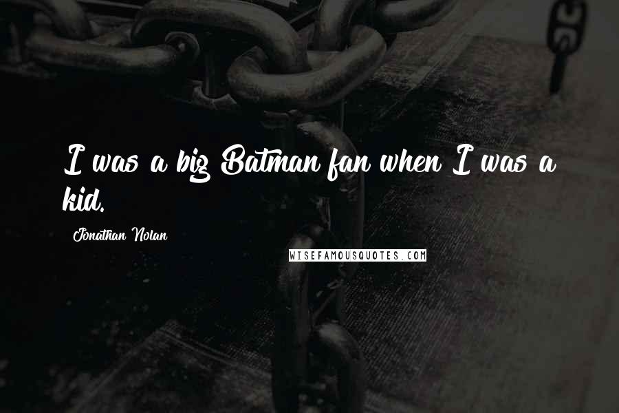 Jonathan Nolan quotes: I was a big Batman fan when I was a kid.