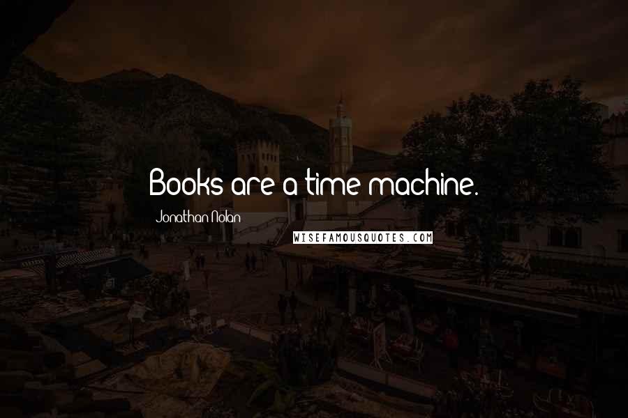 Jonathan Nolan quotes: Books are a time machine.