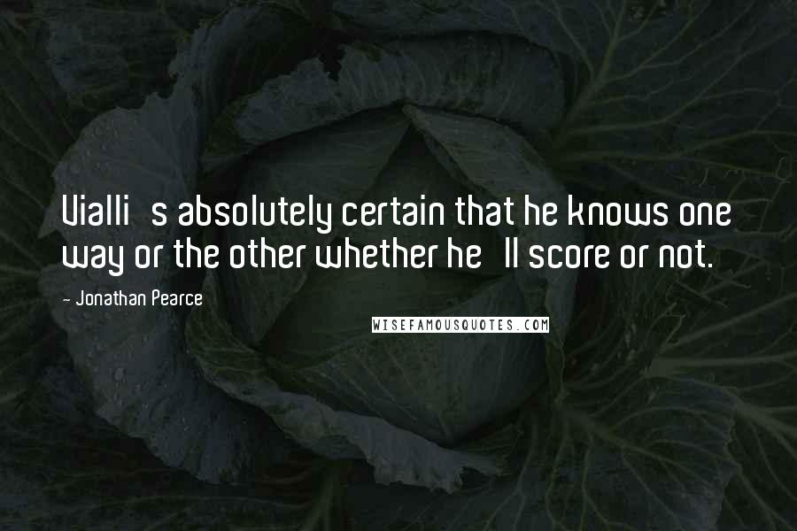 Jonathan Pearce quotes: Vialli's absolutely certain that he knows one way or the other whether he'll score or not.