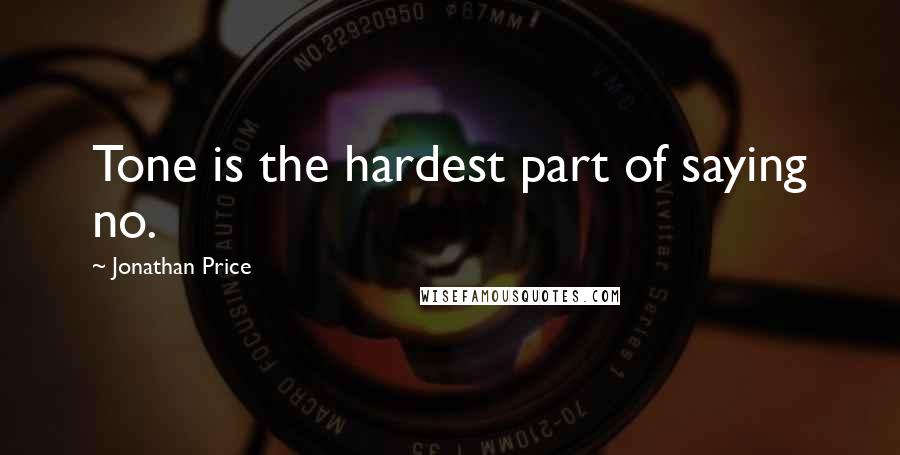 Jonathan Price quotes: Tone is the hardest part of saying no.