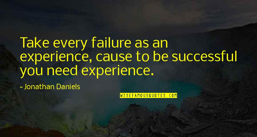 Jonathan Quotes By Jonathan Daniels: Take every failure as an experience, cause to