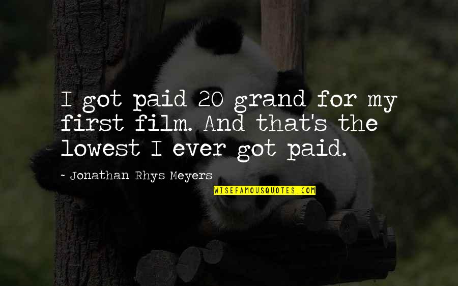 Jonathan Rhys Meyers Quotes By Jonathan Rhys Meyers: I got paid 20 grand for my first Jonathan Rhys Meyers Quotes By Jonathan Rhys Meyers: I got paid 20 grand for my first