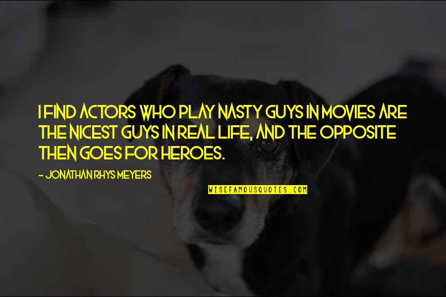 Jonathan Rhys Meyers Quotes By Jonathan Rhys Meyers: I find actors who play nasty guys in Jonathan Rhys Meyers Quotes By Jonathan Rhys Meyers: I find actors who play nasty guys in