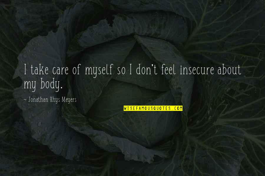 Jonathan Rhys Meyers Quotes By Jonathan Rhys Meyers: I take care of myself so I don't Jonathan Rhys Meyers Quotes By Jonathan Rhys Meyers: I take care of myself so I don't