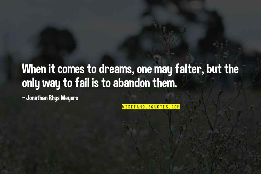 Jonathan Rhys Meyers Quotes By Jonathan Rhys Meyers: When it comes to dreams, one may falter, Jonathan Rhys Meyers Quotes By Jonathan Rhys Meyers: When it comes to dreams, one may falter,