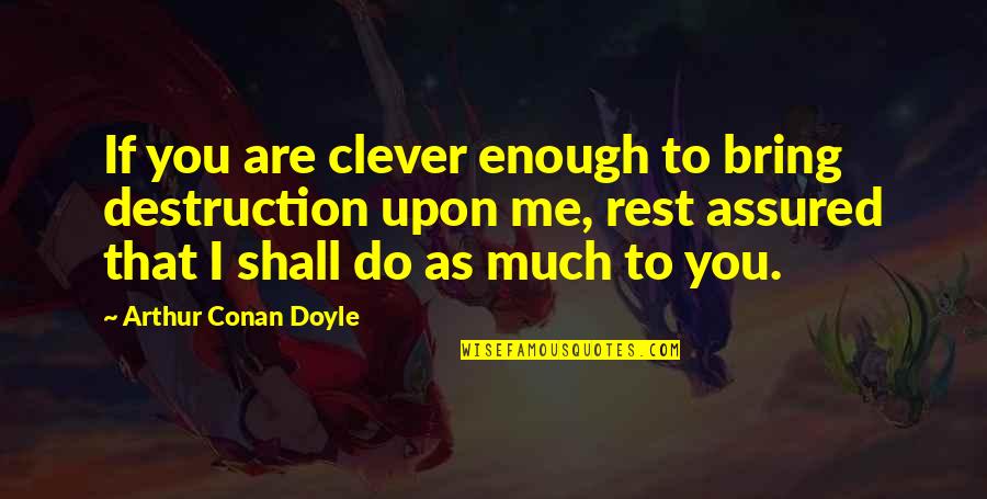 Jonathan Richman Quotes By Arthur Conan Doyle: If you are clever enough to bring destruction