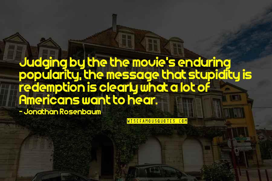 Jonathan Rosenbaum Quotes By Jonathan Rosenbaum: Judging by the the movie's enduring popularity, the