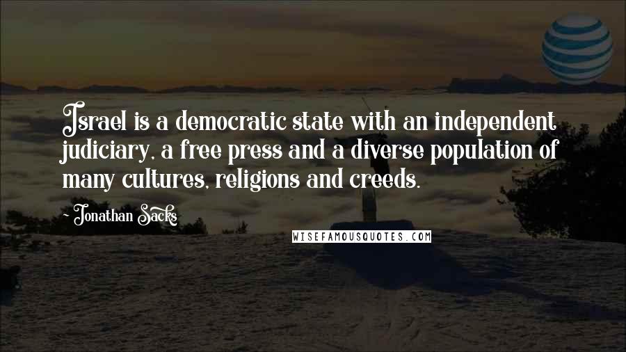 Jonathan Sacks quotes: Israel is a democratic state with an independent judiciary, a free press and a diverse population of many cultures, religions and creeds.