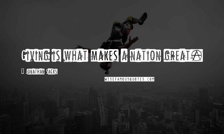 Jonathan Sacks quotes: Giving is what makes a nation great.