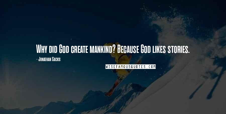 Jonathan Sacks quotes: Why did God create mankind? Because God likes stories.